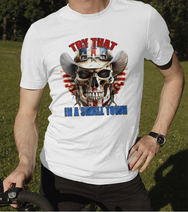 Try That In A Small Town Skull With American Flag Cowboy Hat T-Shirt