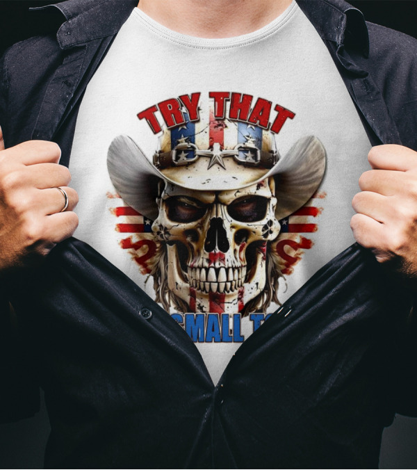 Try That In A Small Town Skull With American Flag Cowboy Hat T-Shirt