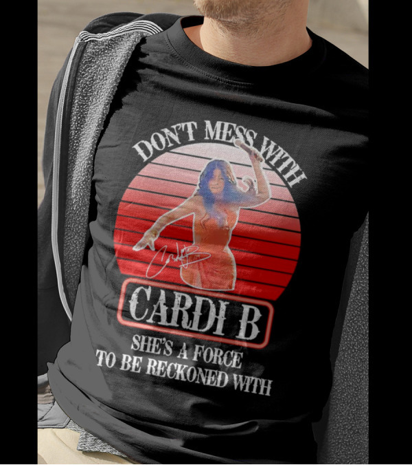 Don’t Mess With Cardi B She’s A Force To Be Reckoned With Vintage Signature T-Shirt