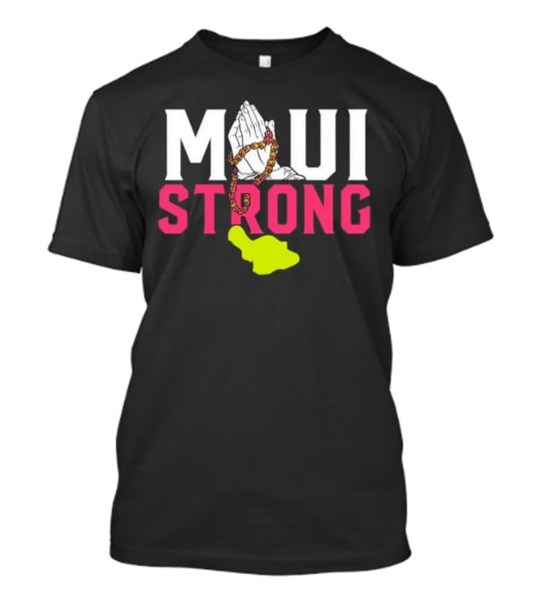 Maui Strong Praying Hands And Lei With Island Shape T-Shirt