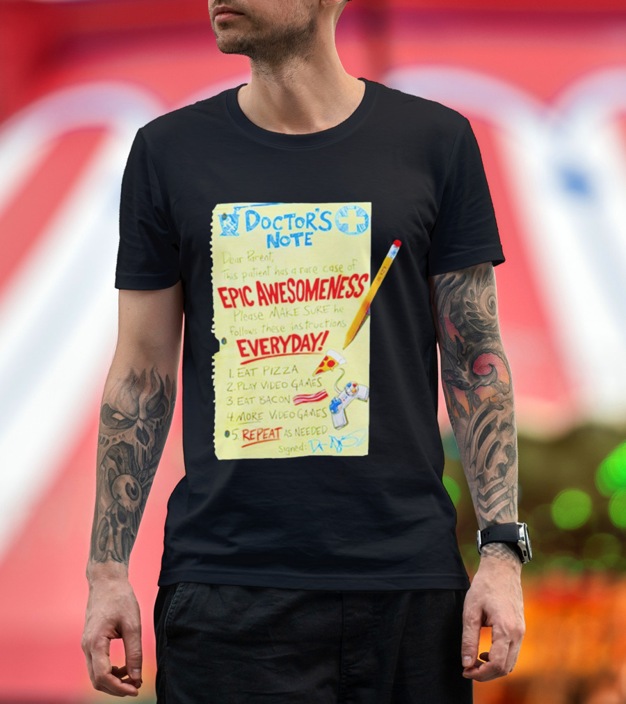 Doctor's Note Dear Parent Patient Rare Case of Epic Awesomeness Eat Pizza Play Video Games Eat Bacon Everyday Repeat T-Shirt