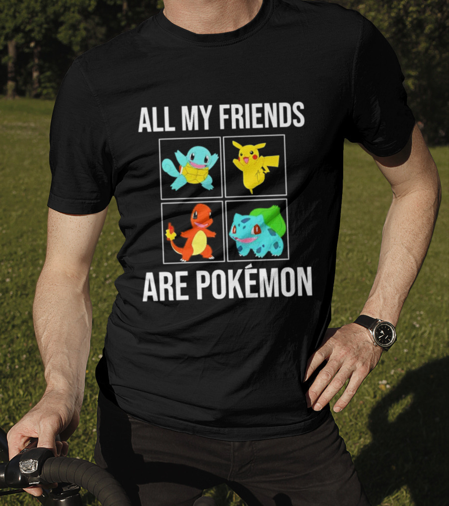 All My Friends Are Pokémon Squirtle Pikachu Charmander Bulbasaur T-Shirt