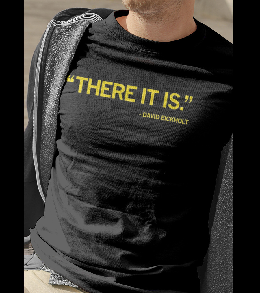 David Eickholt There It Is Quote T-Shirt