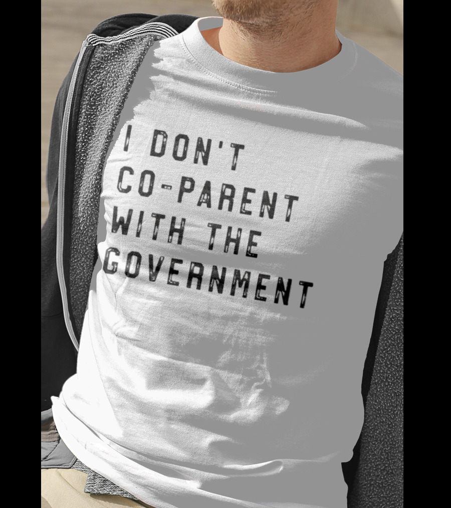 I Don’t Co-Parent With The Government T-Shirt