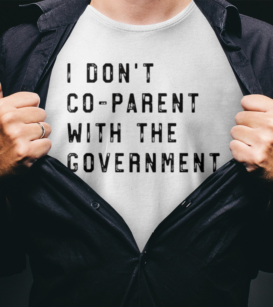 I Don’t Co-Parent With The Government T-Shirt