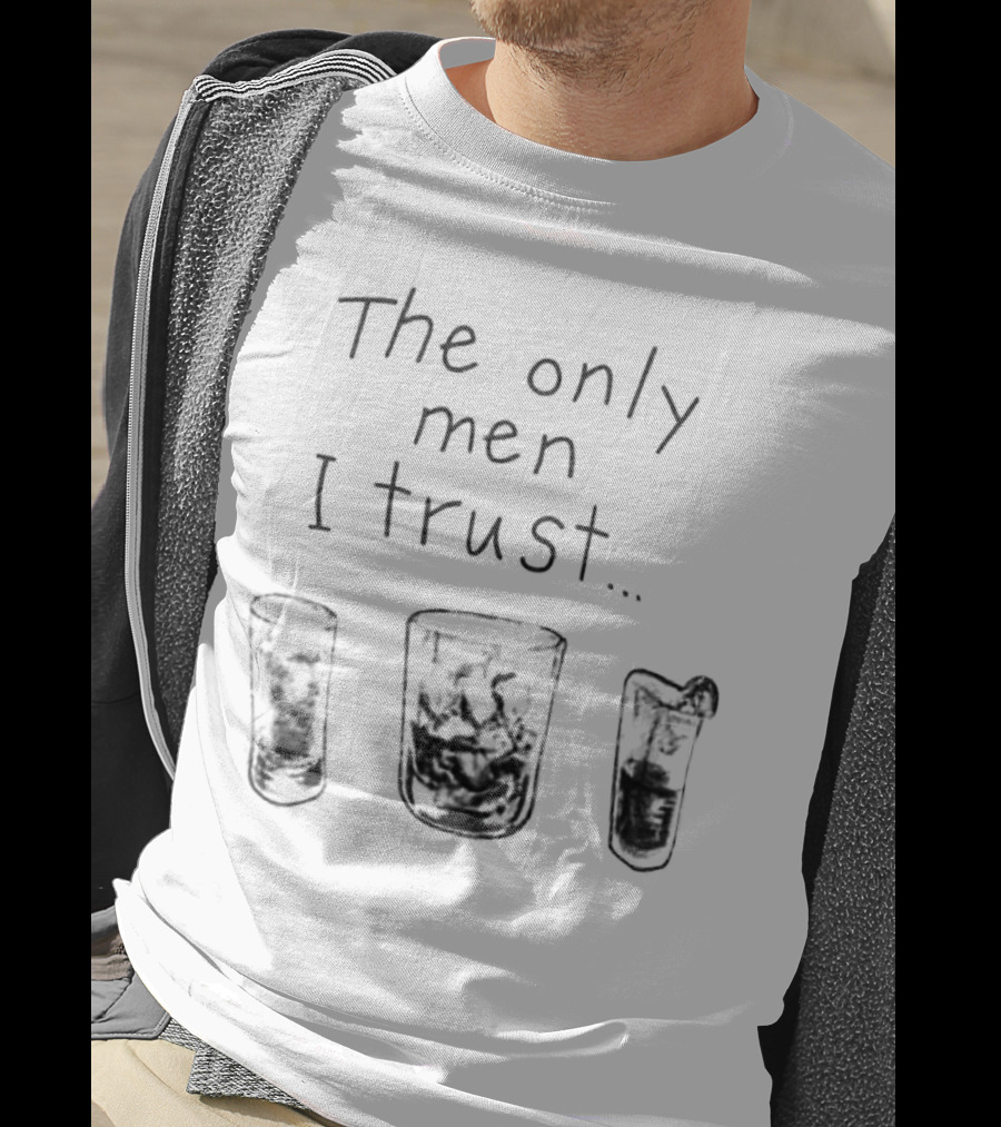 The Only Men I Trust Whiskey Rum Tequila T-Shirt