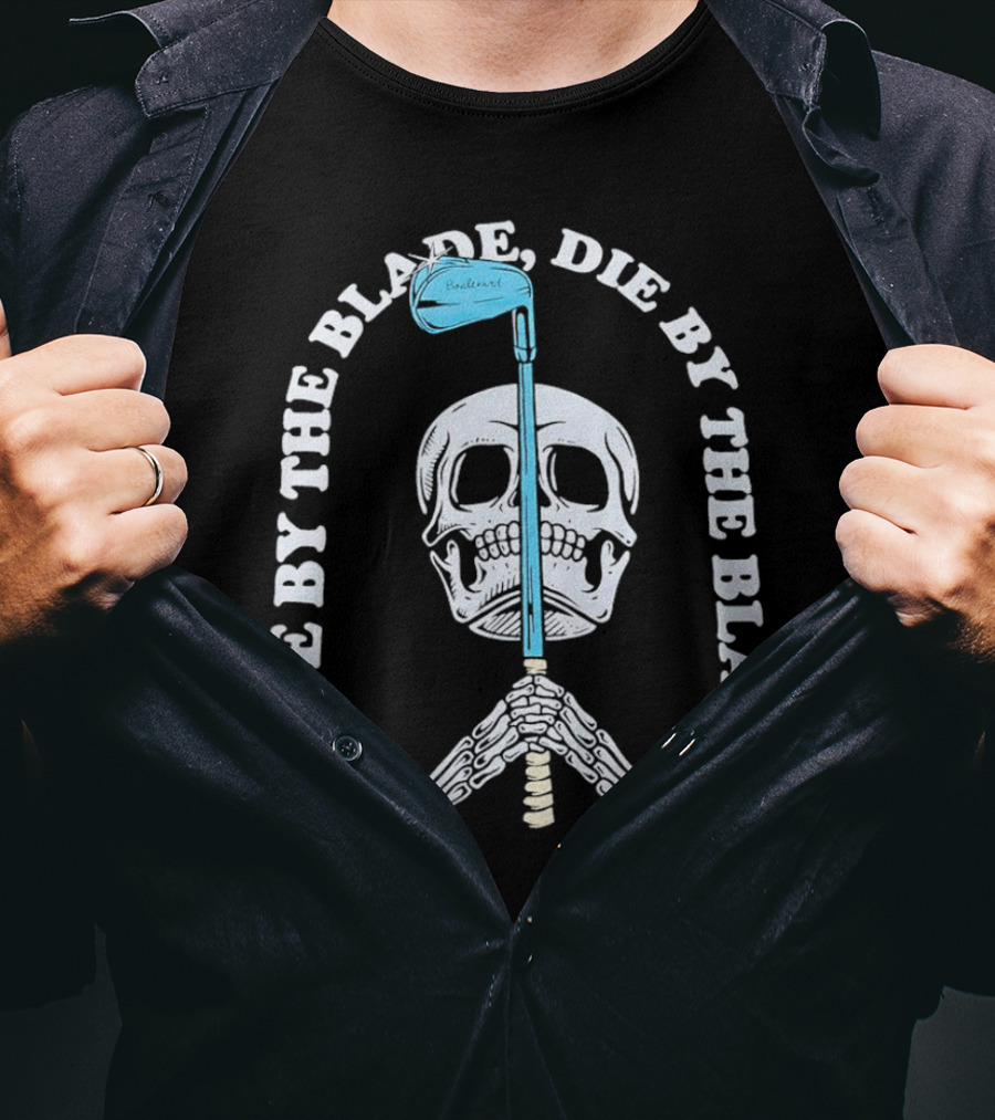 Live By The Blade Die By The Blade Golf Skull Skeleton Crossed Club T-Shirt