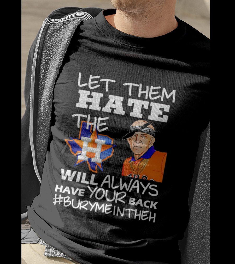 Let Them Hate The Houston Astros Will Always Have Your Back #BuryMeInTheH T-Shirt