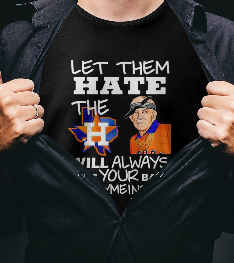Let Them Hate The Houston Astros Will Always Have Your Back #BuryMeInTheH T-Shirt