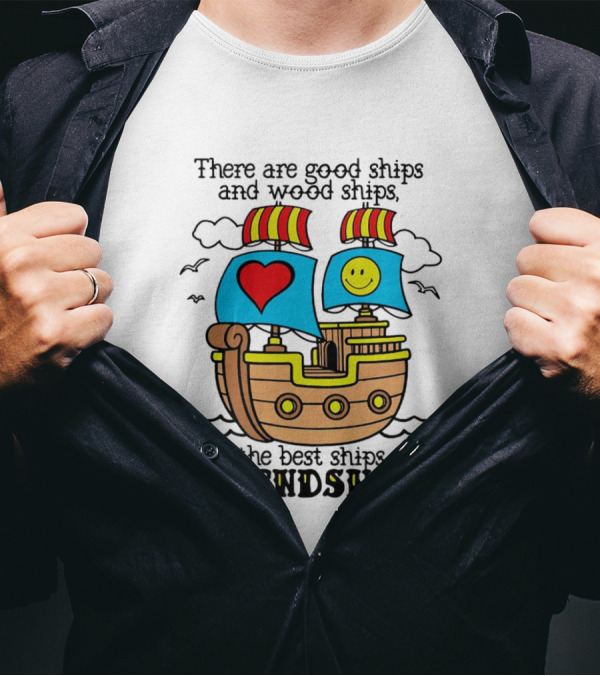 There Are Good Ships And Wood Ships Heart And Smiley Face Friendship Sailboat T-Shirt