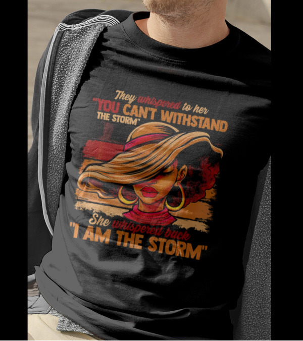 They Whispered To Her You Can’t Withstand The Storm She Whispered Back I Am The Storm Vibrant T-Shirt