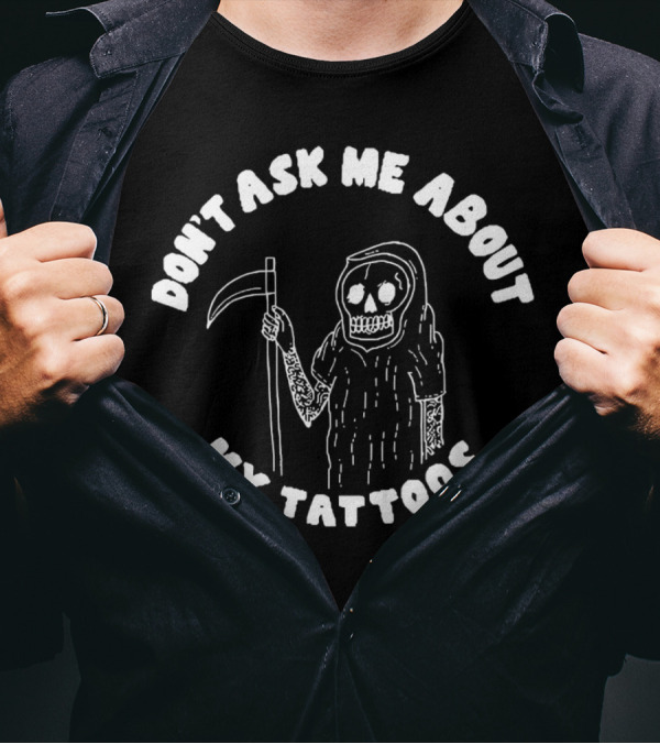 Don't Ask Me About My Tattoos Grim Reaper Skeleton Sleeved With Scythe T-Shirt
