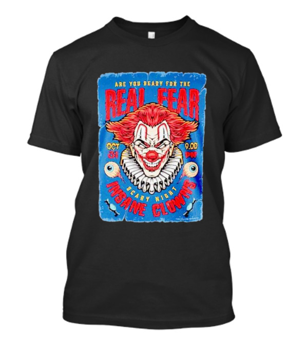 Are You Ready For The Real Fear Oct 31 Scary Night 9 PM Insane Clowns T-Shirt