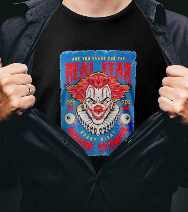 Are You Ready For The Real Fear Oct 31 Scary Night 9 PM Insane Clowns T-Shirt