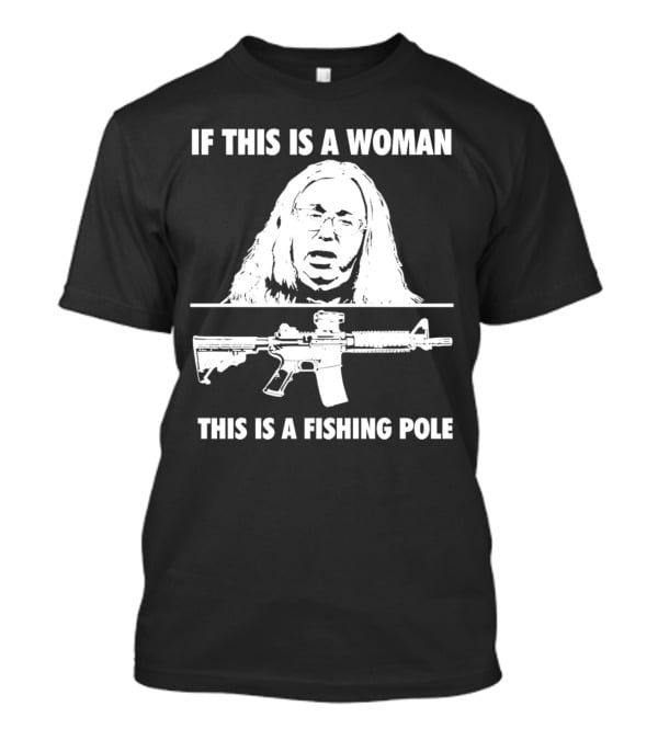 If This Is A Woman This Is A Fishing Pole Gun T-Shirt