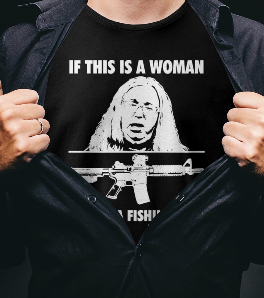 If This Is A Woman This Is A Fishing Pole Gun T-Shirt