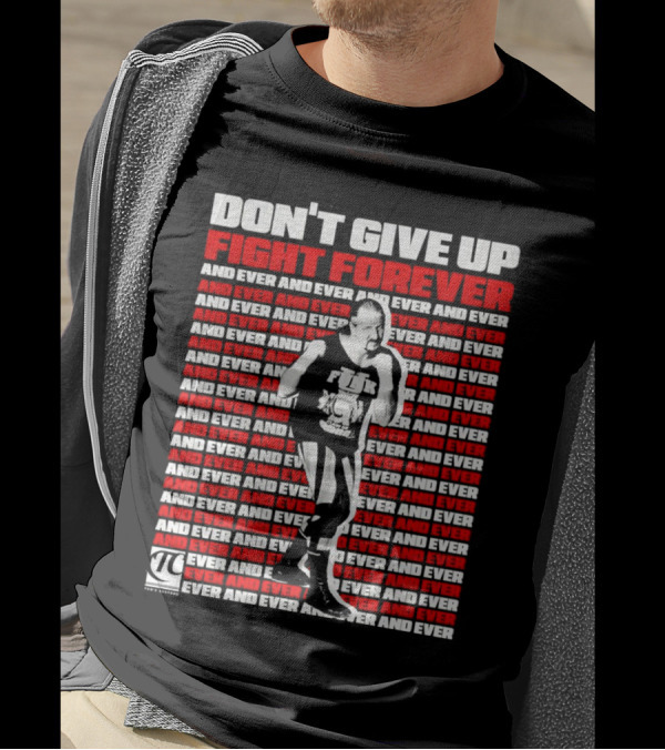 DON'T GIVE UP FIGHT FOREVER AND EVER AND EVER TERRY FUNK T-Shirt
