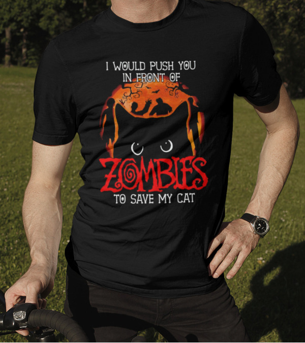 I Would Push You In Front Of Zombies To Save My Cat Halloween T-Shirt