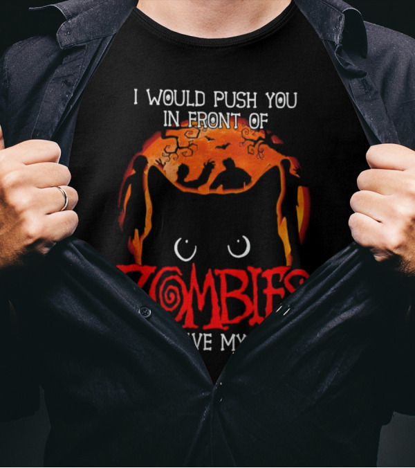I Would Push You In Front Of Zombies To Save My Cat Halloween T-Shirt