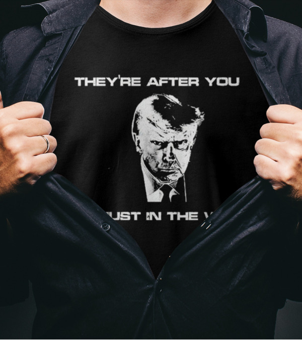 Trump They're After You I'm Just In The Way T-Shirt
