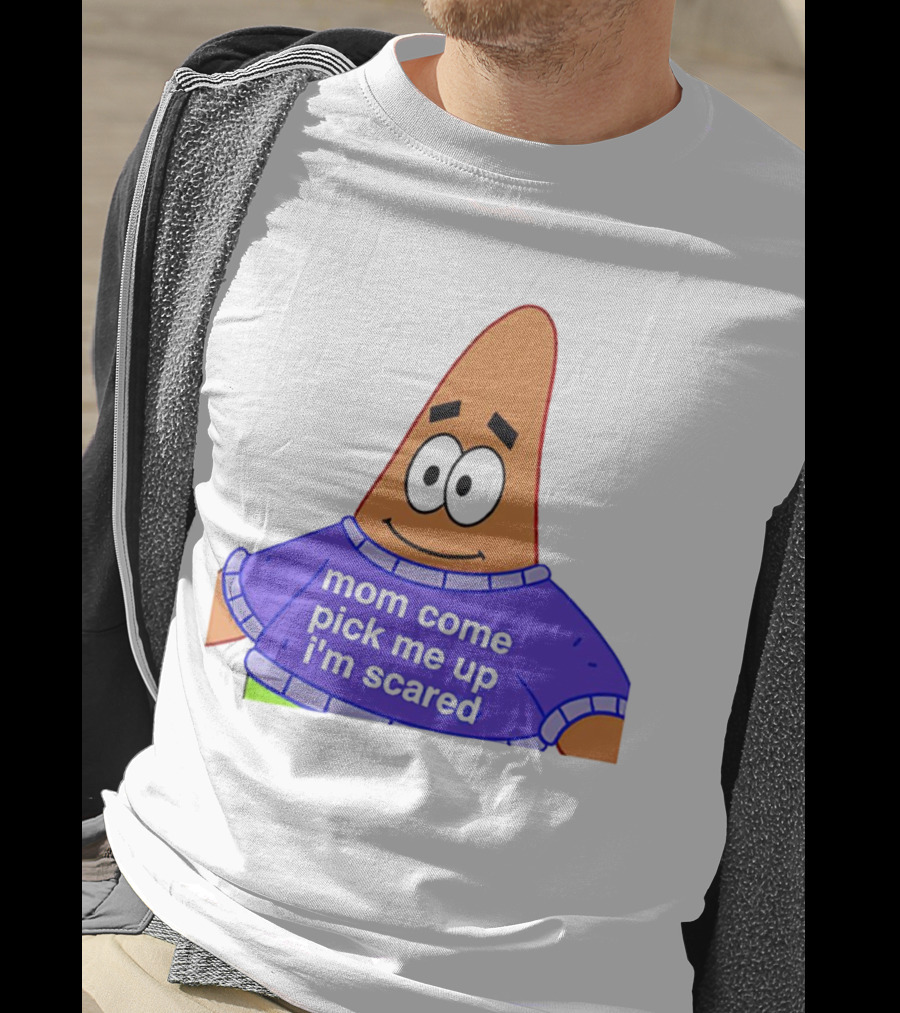 Patrick Star Mom Come Pick Me Up I'm Scared T-Shirt