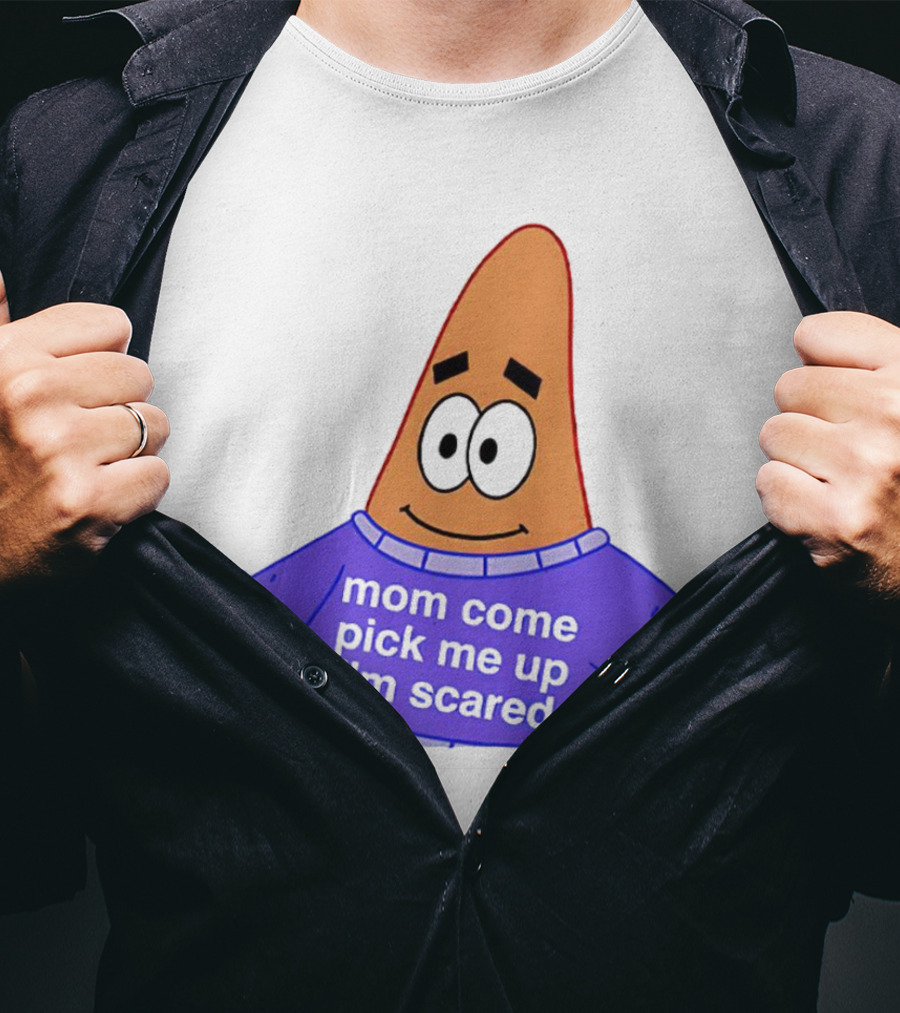 Patrick Star Mom Come Pick Me Up I'm Scared T-Shirt