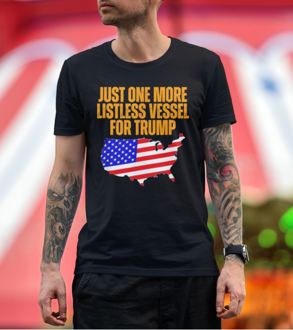 Premium T-Shirt: Just One More Listless Vessel For Trump USA Map Flag T-Shirt Just One More Listless Vessel For Trump USA Map Flag T-Shirt