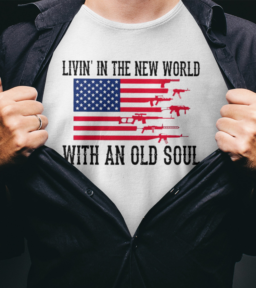 Livin' In The New World With An Old Soul America Flag With Guns T-Shirt