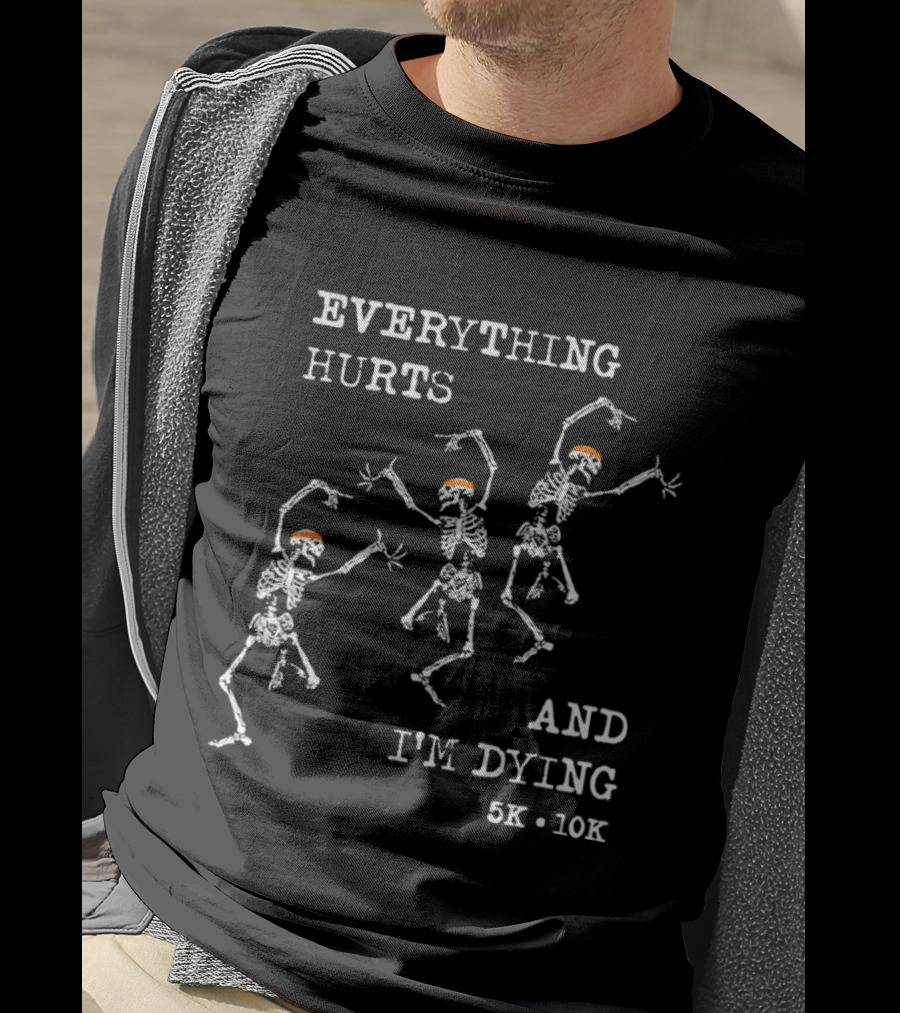Everything Hurts And I'm Dying 5K 10K Skeleton Running T-Shirt