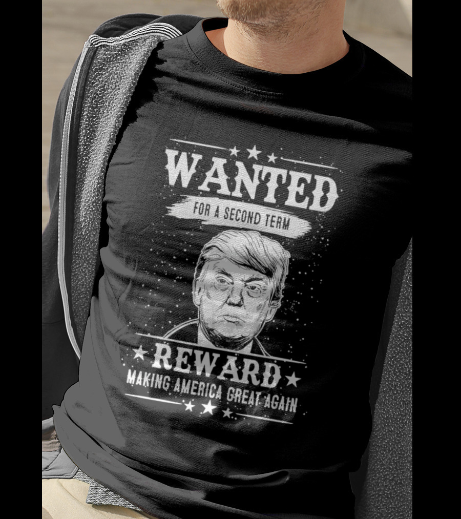 Wanted For A Second Term Reward Making America Great Again T-Shirt