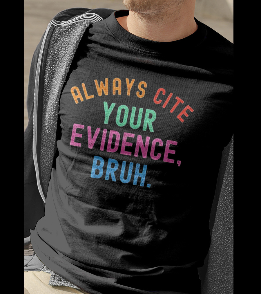 Always Cite Your Evidence Bruh T-Shirt