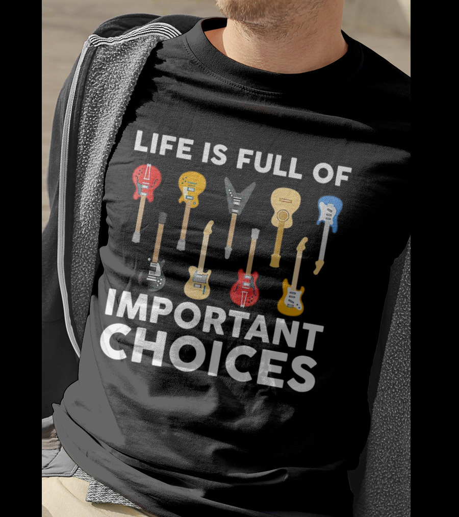 Life Is Full Of Important Choices Guitar Types T-Shirt