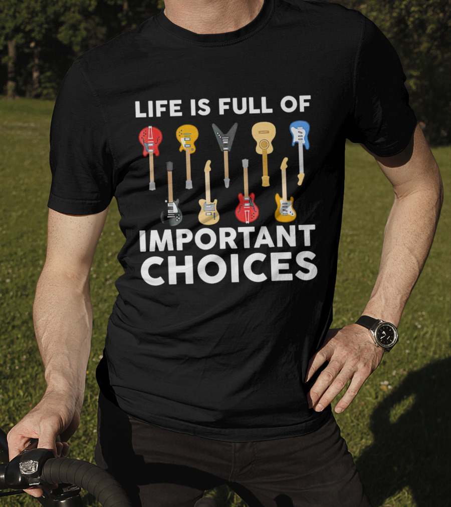 Life Is Full Of Important Choices Guitar Types T-Shirt