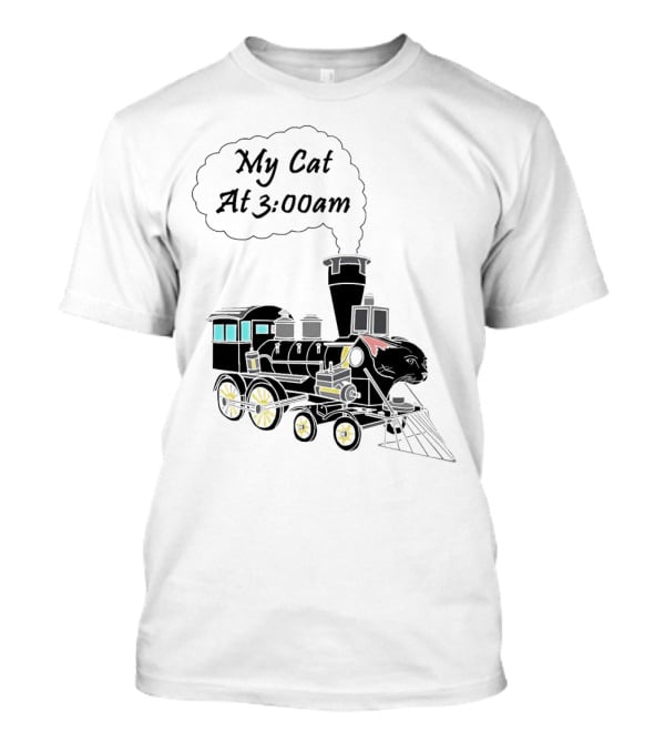 My Cat At 3:00am Train Locomotive T-Shirt