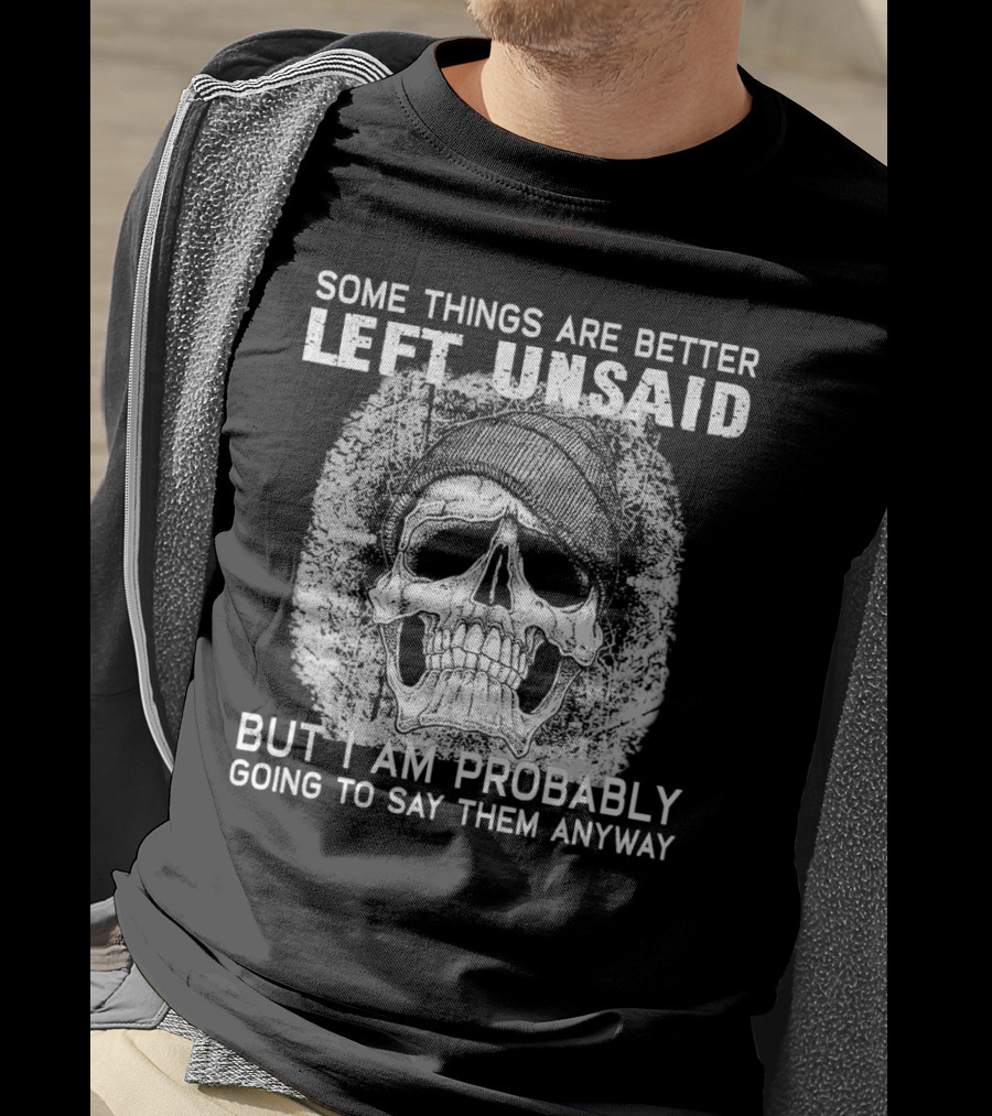 Some Things Are Better Left Unsaid Skull Illustration But I Am Probably Going To Say Them Anyway T-Shirt