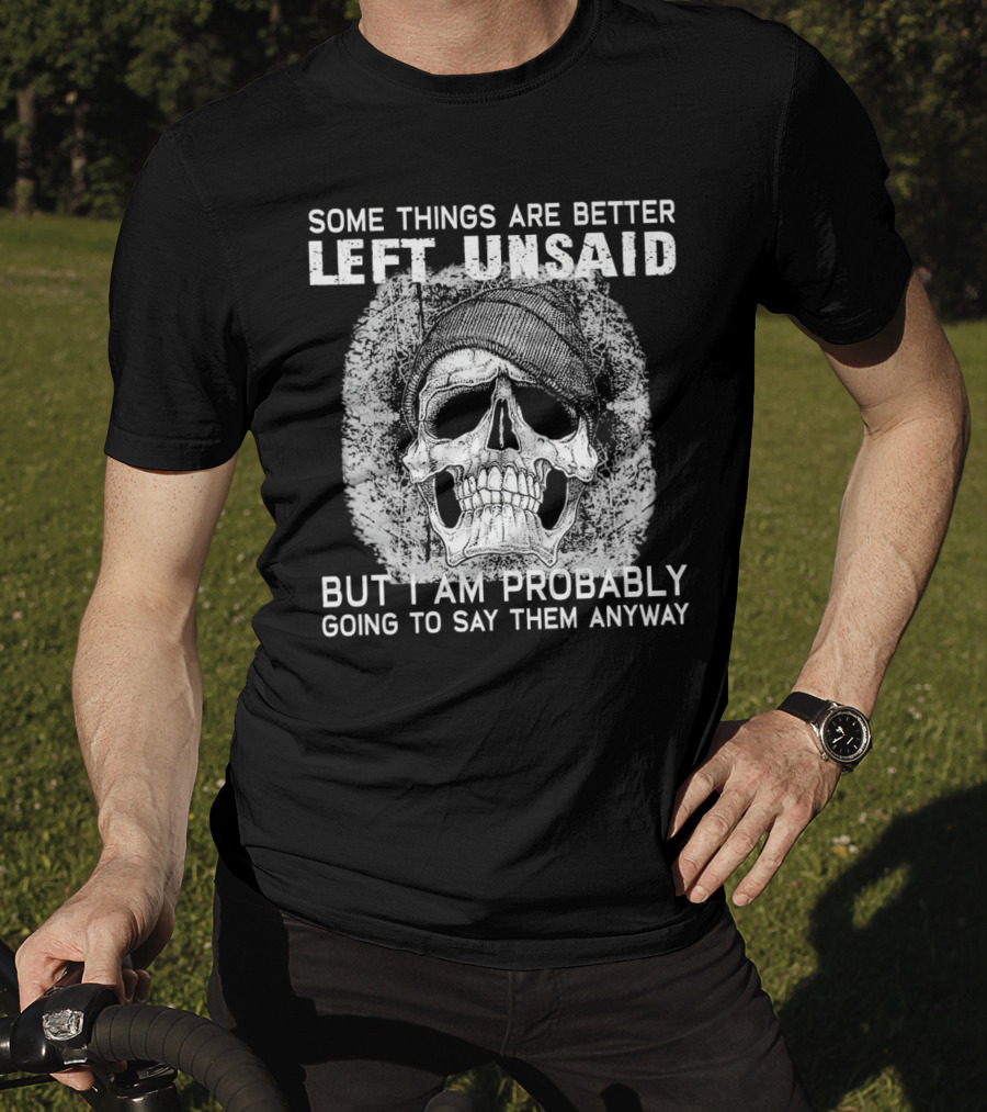 Some Things Are Better Left Unsaid Skull Illustration But I Am Probably Going To Say Them Anyway T-Shirt