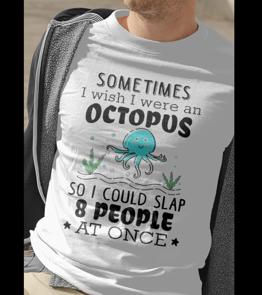 Sometimes I Wish I Were An Octopus To Slap 8 People At Once With Cute Seaweed T-Shirt