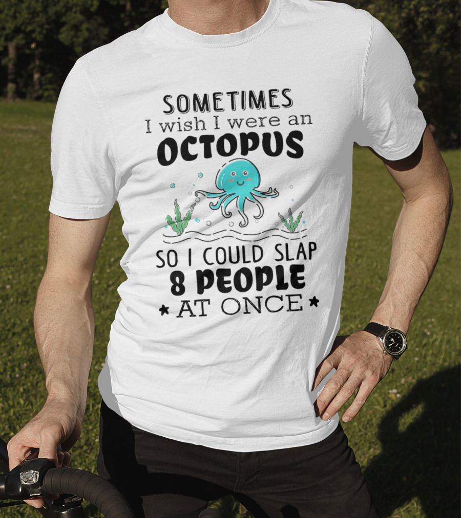 Sometimes I Wish I Were An Octopus To Slap 8 People At Once With Cute Seaweed T-Shirt