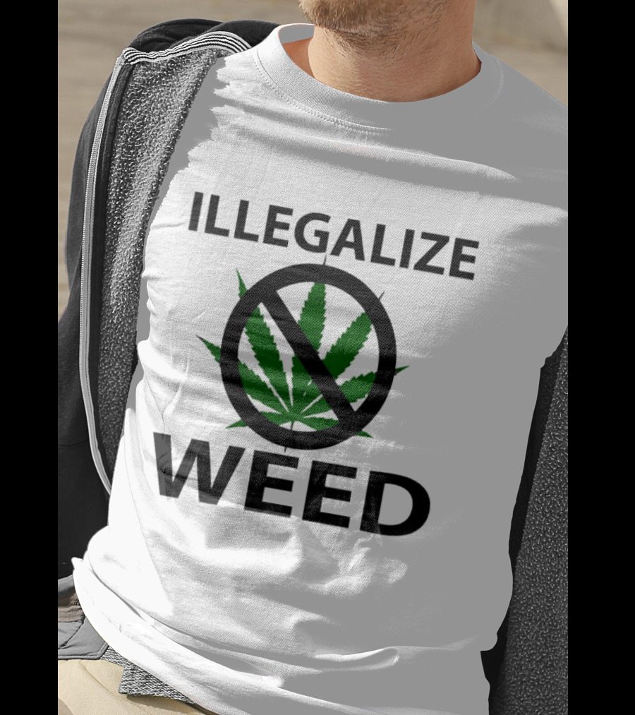 Illegalize Weed No Weed Anti-Cannabis T-Shirt