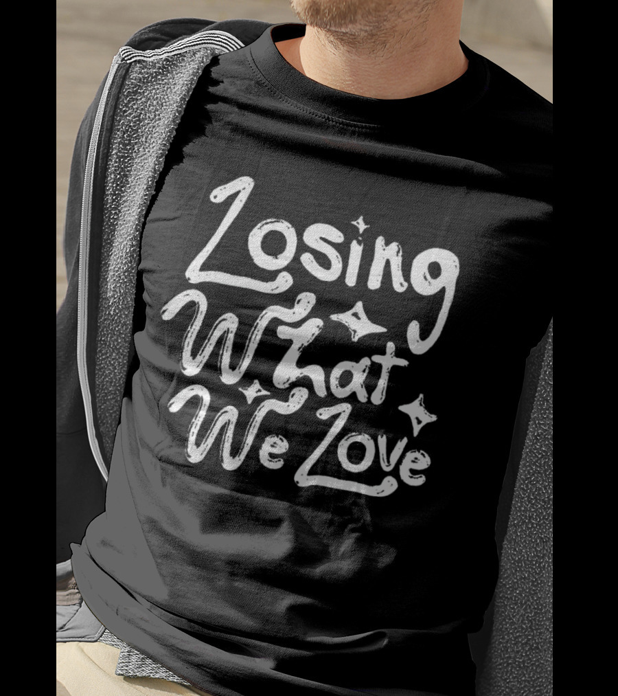 Losing What We Love T-Shirt
