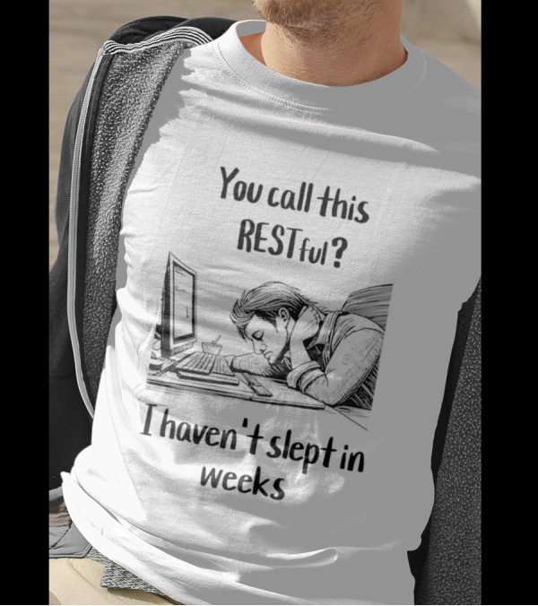 You Call This Restful I Haven't Slept In Weeks Exhausted Person At Desk T-Shirt