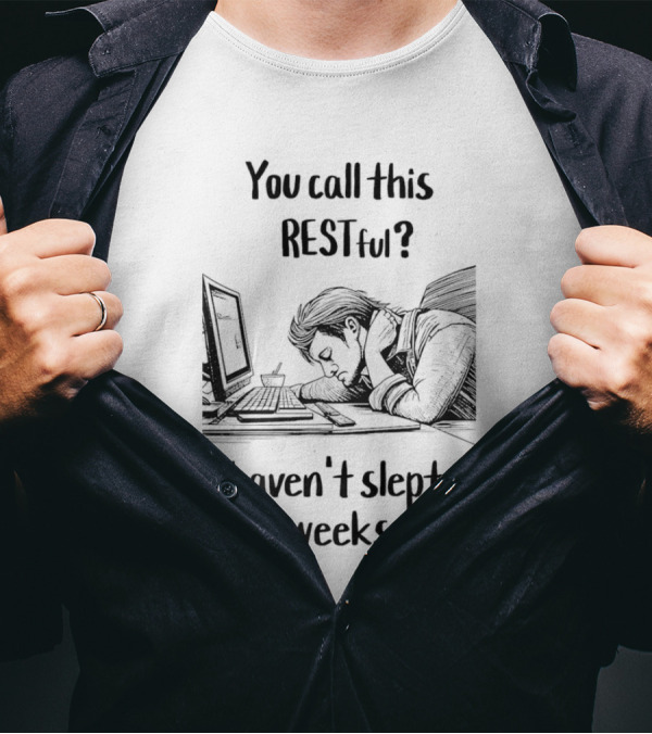 You Call This Restful I Haven't Slept In Weeks Exhausted Person At Desk T-Shirt