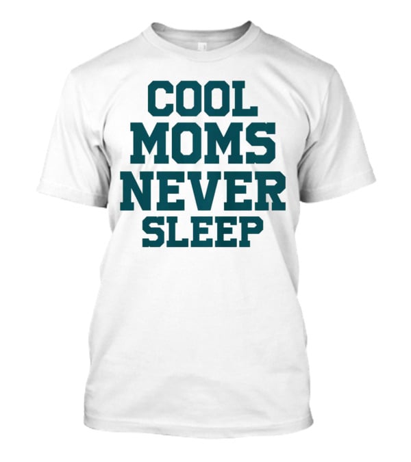 Cool Moms Never Sleep T-Shirt