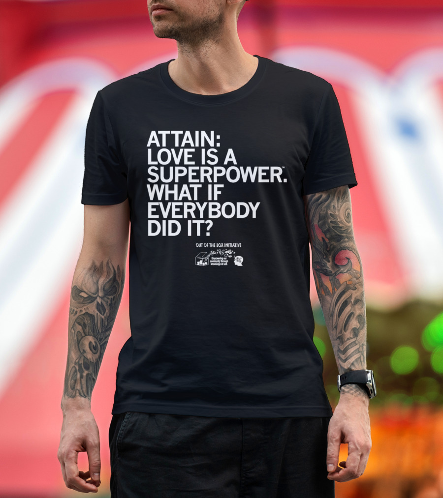ATTN: Love is a Superpower What If Everybody Did It Empowering Knowledge Out of the Box Initiative T-Shirt