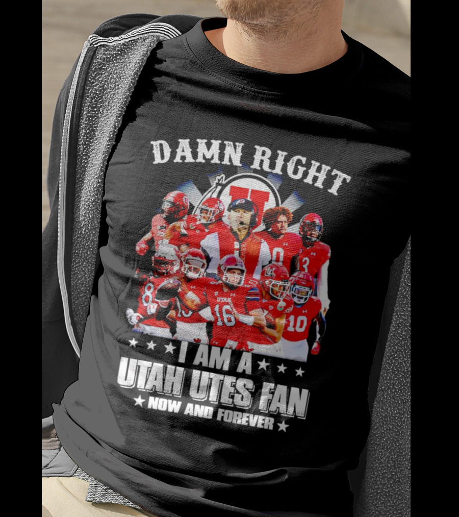 Damn Right I Am A Utah Utes Fan Now And Forever T-Shirt