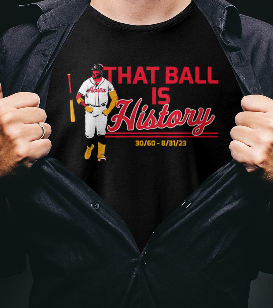 Ronald Acuña Jr That Ball Is History 30/60 8/31/23 Atlanta Braves T-Shirt