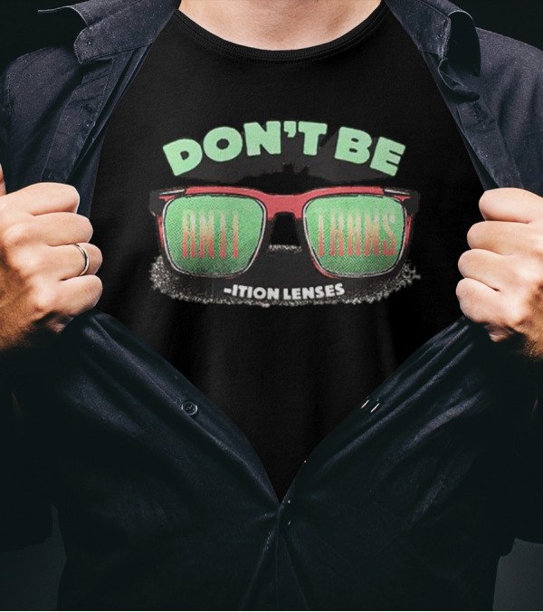 DON'T BE ANTI TRANS ITION LENSES T-Shirt