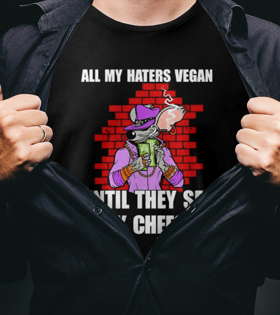 All My Haters Vegan Until They See My Cheese Smoking Rat With Money Bricks T-Shirt