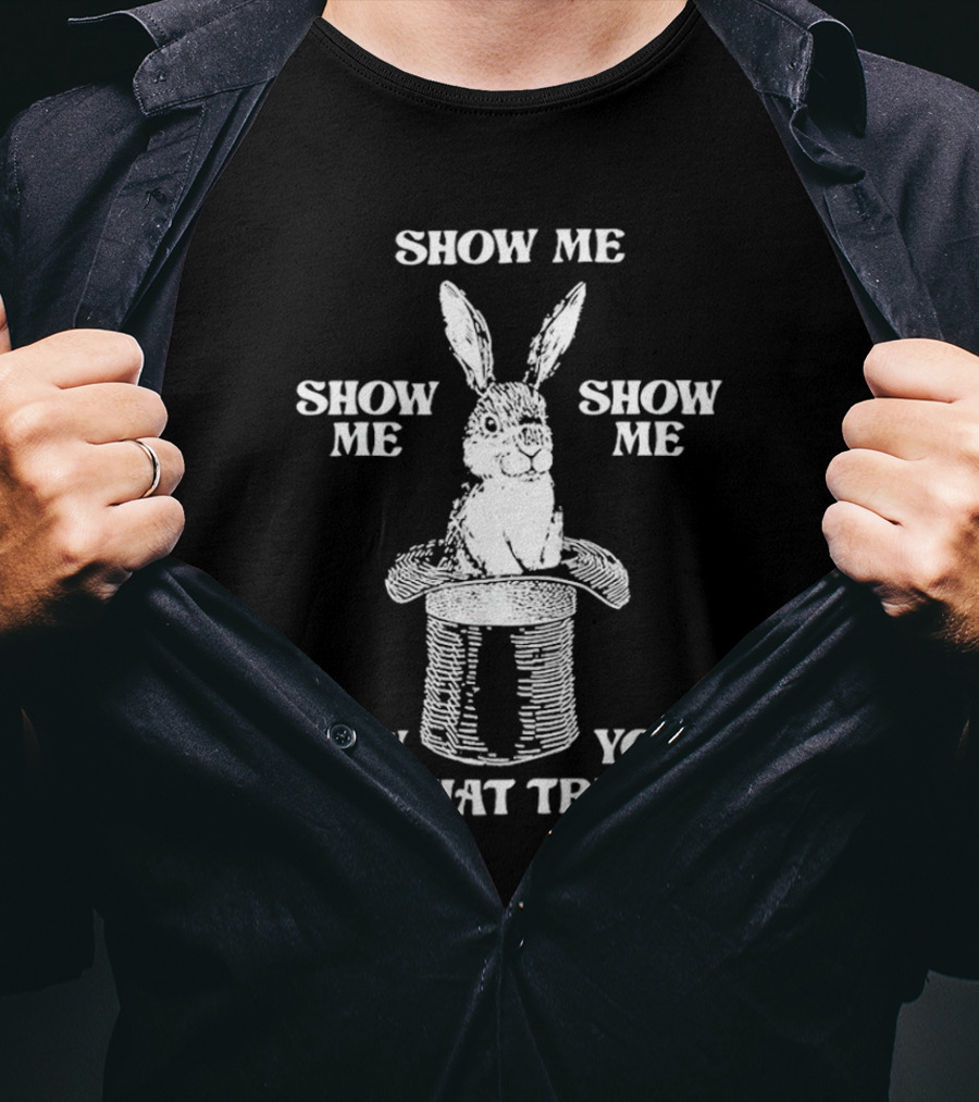 Rabbit In Hat Show Me How You Do That Trick T-Shirt