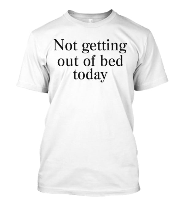 Not Getting Out Of Bed Today Mood Pajama Day T-Shirt